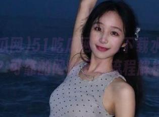 51吃瓜网怎么下载水印视频？可靠的网站下载流程解析