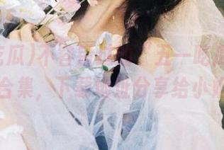不容错过的“五一吃瓜黑料”爆料合集，下载地址分享给小姐妹！